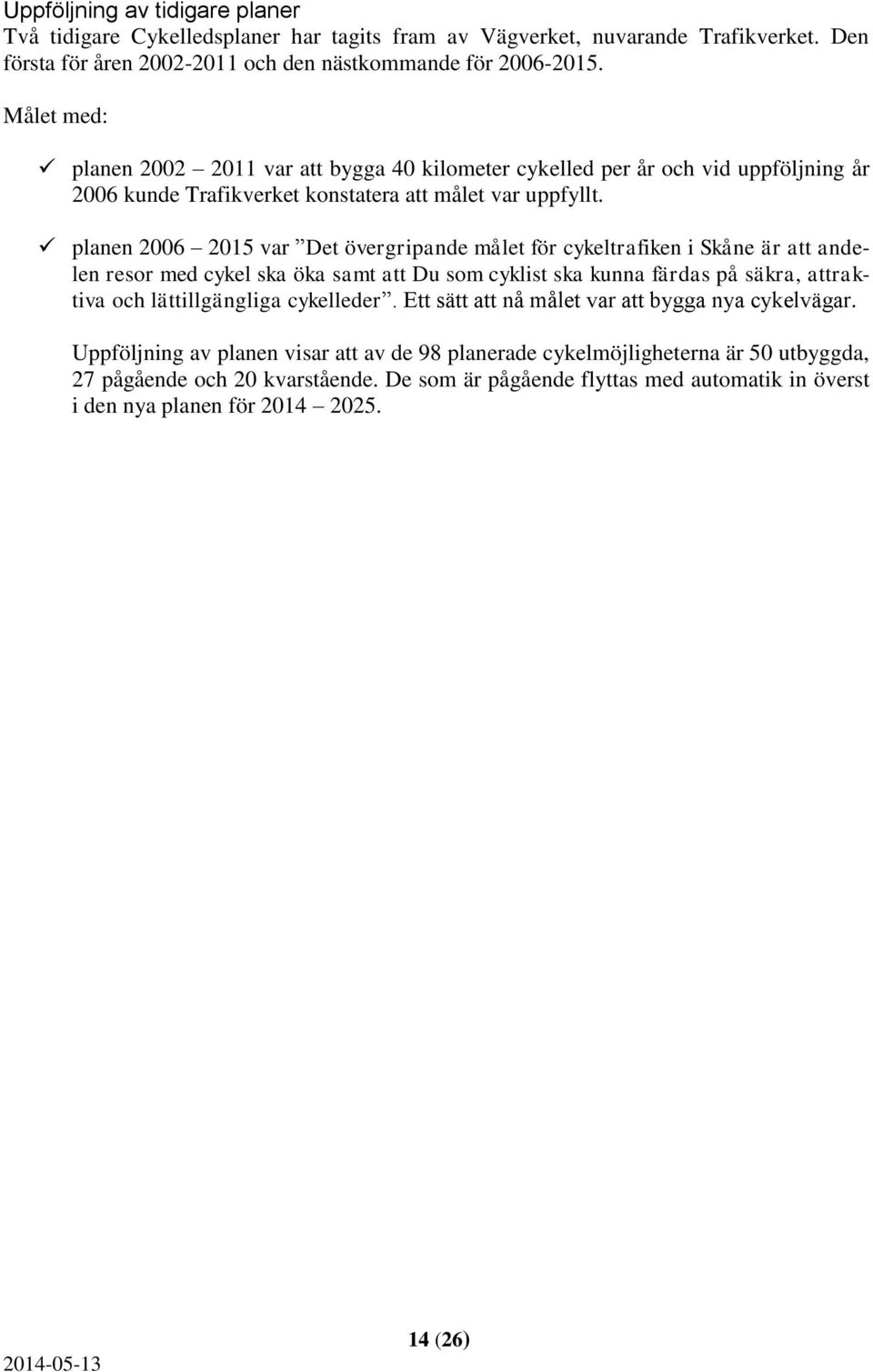 planen 2006 2015 var Det övergripande målet för cykeltrafiken i Skåne är att andelen resor med cykel ska öka samt att Du som cyklist ska kunna färdas på säkra, attraktiva och lättillgängliga
