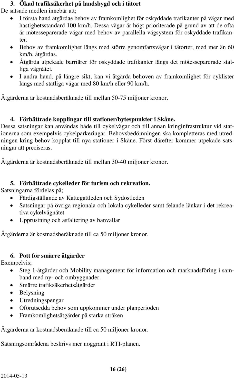 Behov av framkomlighet längs med större genomfartsvägar i tätorter, med mer än 60 km/h, åtgärdas. Åtgärda utpekade barriärer för oskyddade trafikanter längs det mötesseparerade statliga vägnätet.