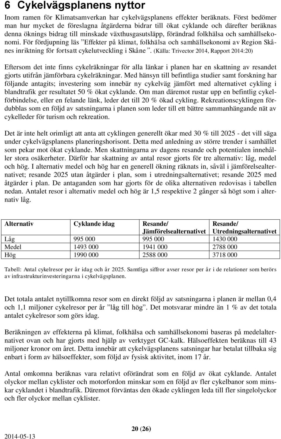 För fördjupning läs Effekter på klimat, folkhälsa och samhällsekonomi av Region Skånes inriktning för fortsatt cykelutveckling i Skåne.