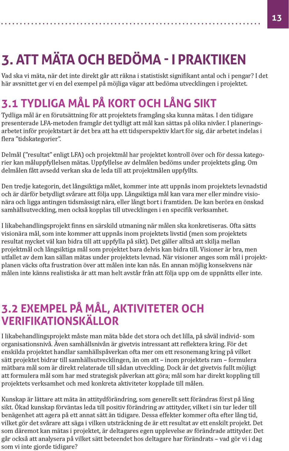 1 TYDLIGA MÅL PÅ KORT OCH LÅNG SIKT Tydliga mål är en förutsättning för att projektets framgång ska kunna mätas.