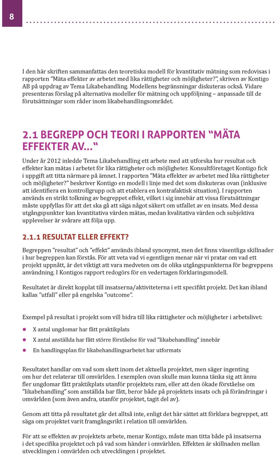 Vidare presenteras förslag på alternativa modeller för mätning och uppföljning anpassade till de förutsättningar som råder inom likabehandlingsområdet. 2.