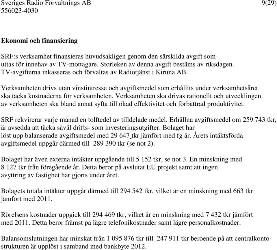 Verksamheten ska drivas rationellt och utvecklingen av verksamheten ska bland annat syfta till ökad effektivitet och förbättrad produktivitet.