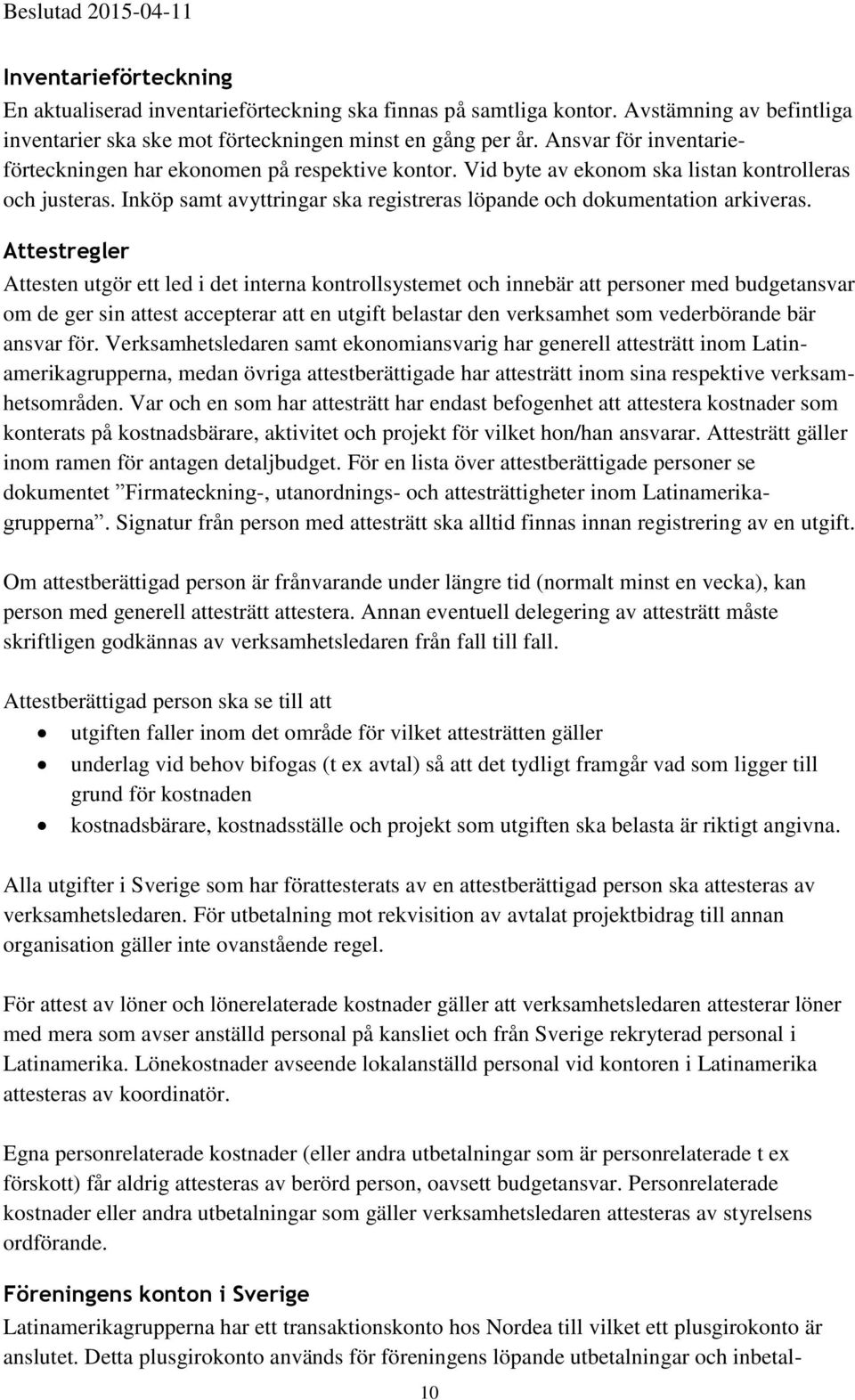 Inköp samt avyttringar ska registreras löpande och dokumentation arkiveras.