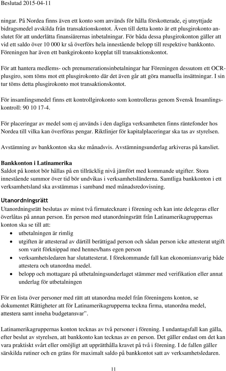 För båda dessa plusgirokonton gäller att vid ett saldo över 10 000 kr så överförs hela innestående belopp till respektive bankkonto.