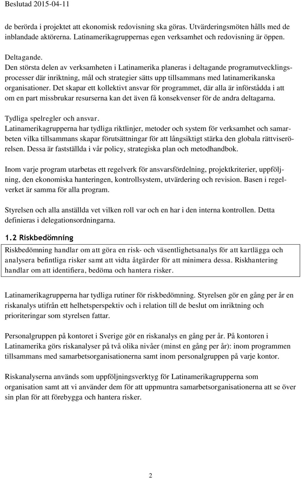 Det skapar ett kollektivt ansvar för programmet, där alla är införstådda i att om en part missbrukar resurserna kan det även få konsekvenser för de andra deltagarna. Tydliga spelregler och ansvar.