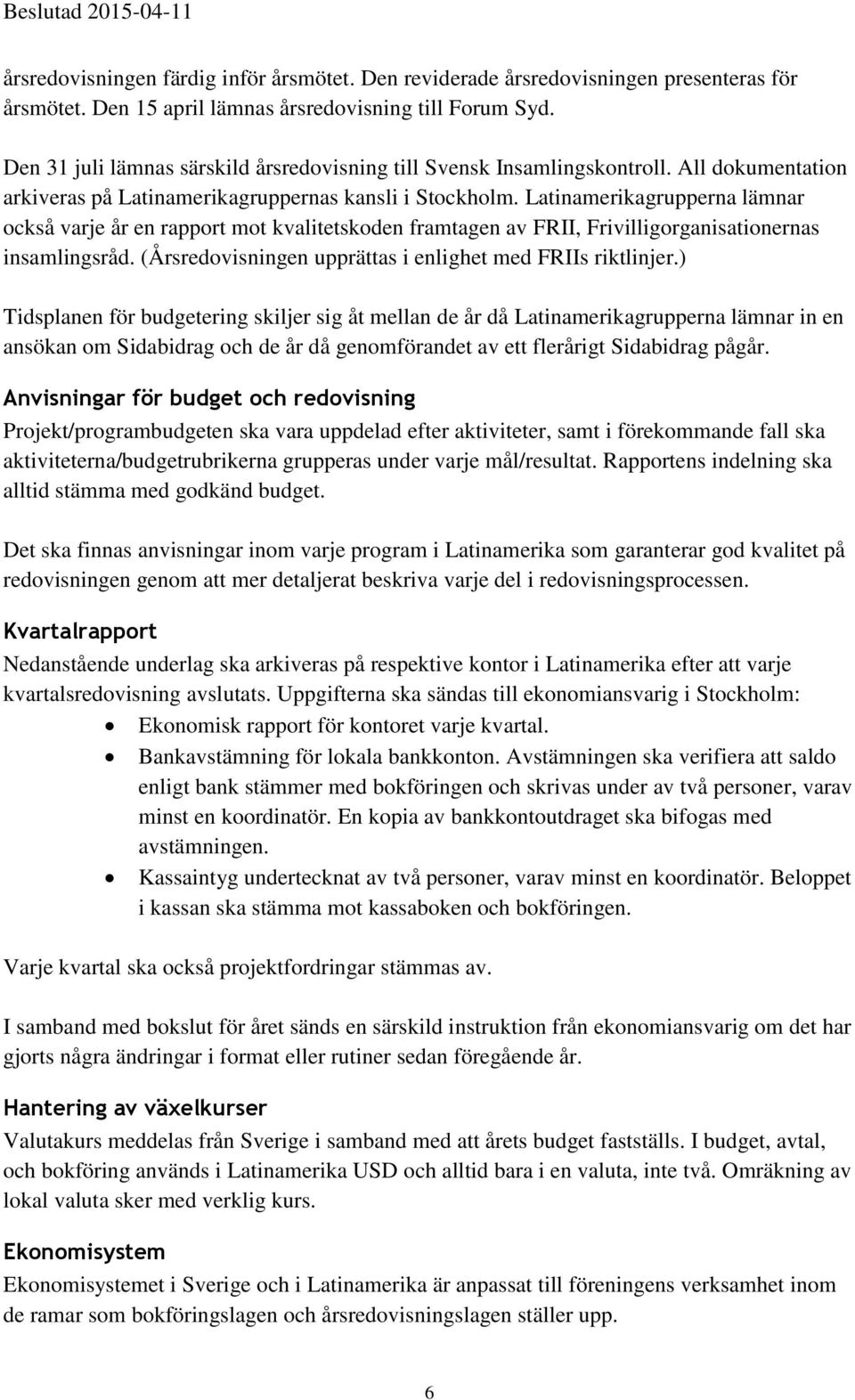 Latinamerikagrupperna lämnar också varje år en rapport mot kvalitetskoden framtagen av FRII, Frivilligorganisationernas insamlingsråd. (Årsredovisningen upprättas i enlighet med FRIIs riktlinjer.