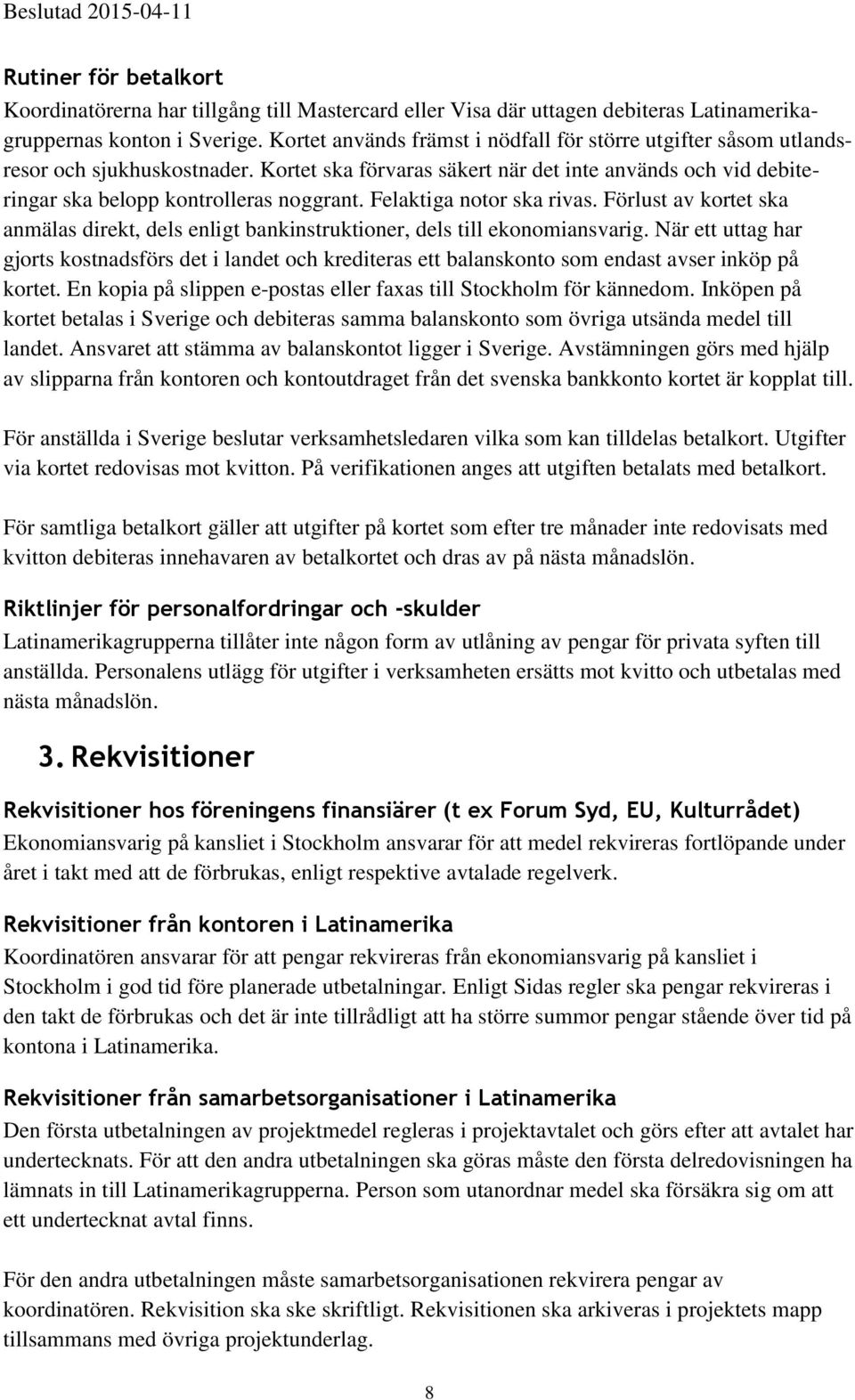 Felaktiga notor ska rivas. Förlust av kortet ska anmälas direkt, dels enligt bankinstruktioner, dels till ekonomiansvarig.