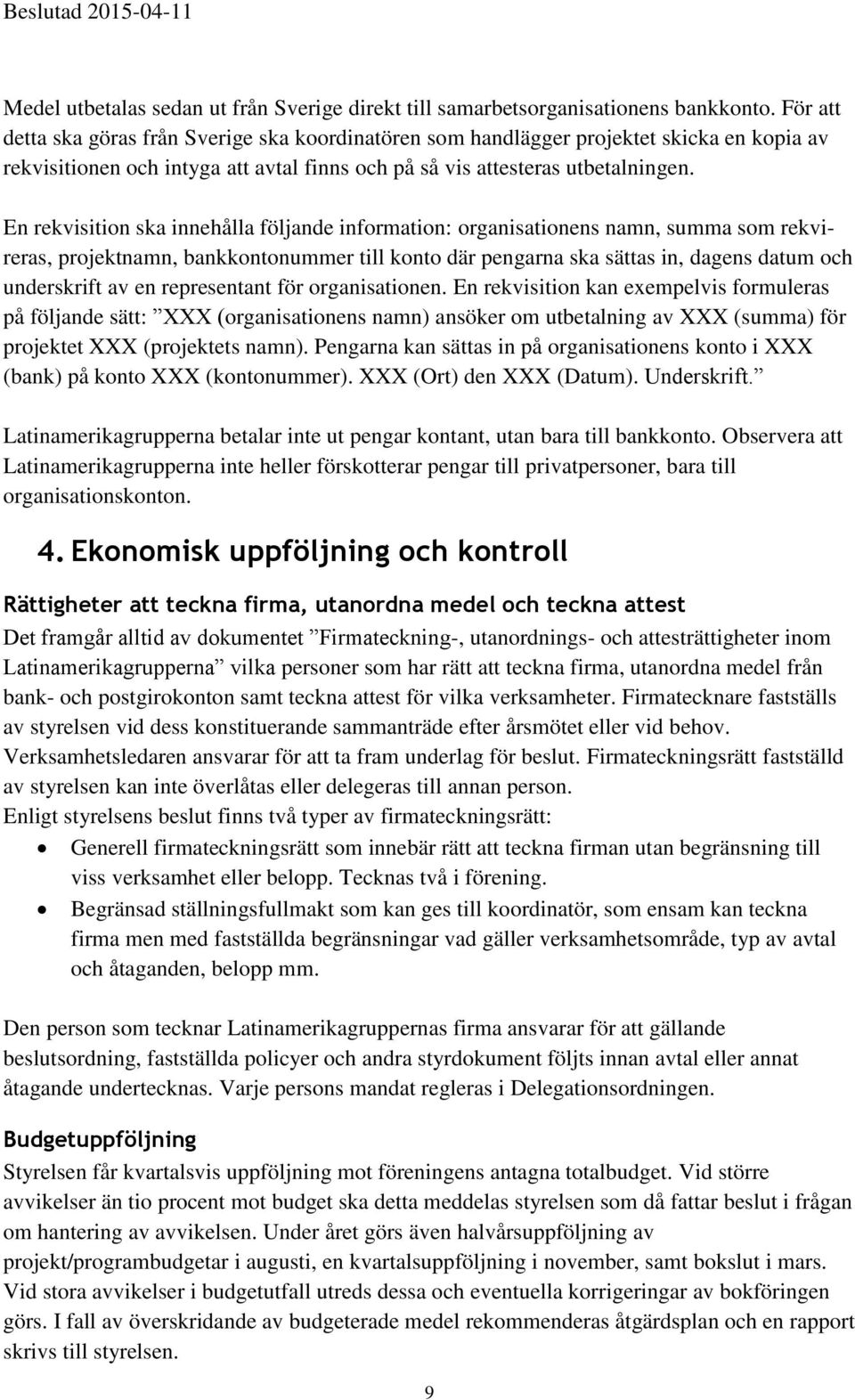 En rekvisition ska innehålla följande information: organisationens namn, summa som rekvireras, projektnamn, bankkontonummer till konto där pengarna ska sättas in, dagens datum och underskrift av en