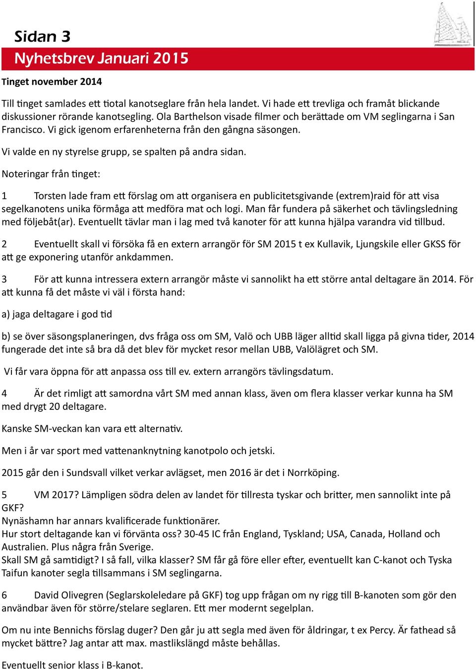 Noteringar från nget: 1 Torsten lade fram e förslag om a organisera en publicitetsgivande (extrem)raid för a visa segelkanotens unika förmåga a medföra mat och logi.