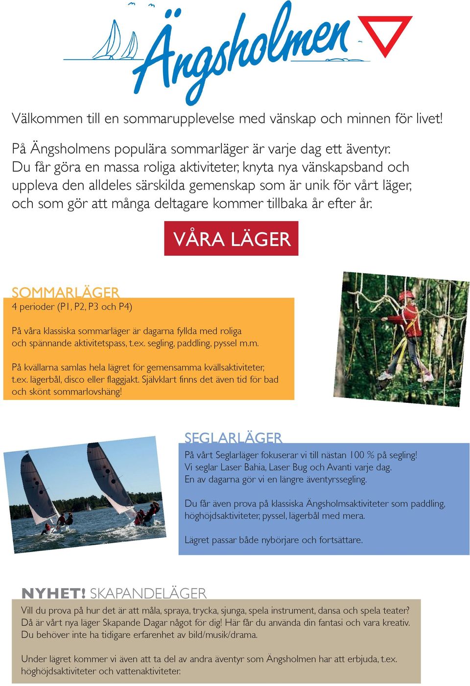 VÅRA LÄGER SOMMARLÄGER 4 perioder (P1, P2, P3 och P4) På våra klassiska sommarläger är dagarna fyllda med roliga och spännande aktivitetspass, t.ex. segling, paddling, pyssel m.m. På kvällarna samlas hela lägret för gemensamma kvällsaktiviteter, t.