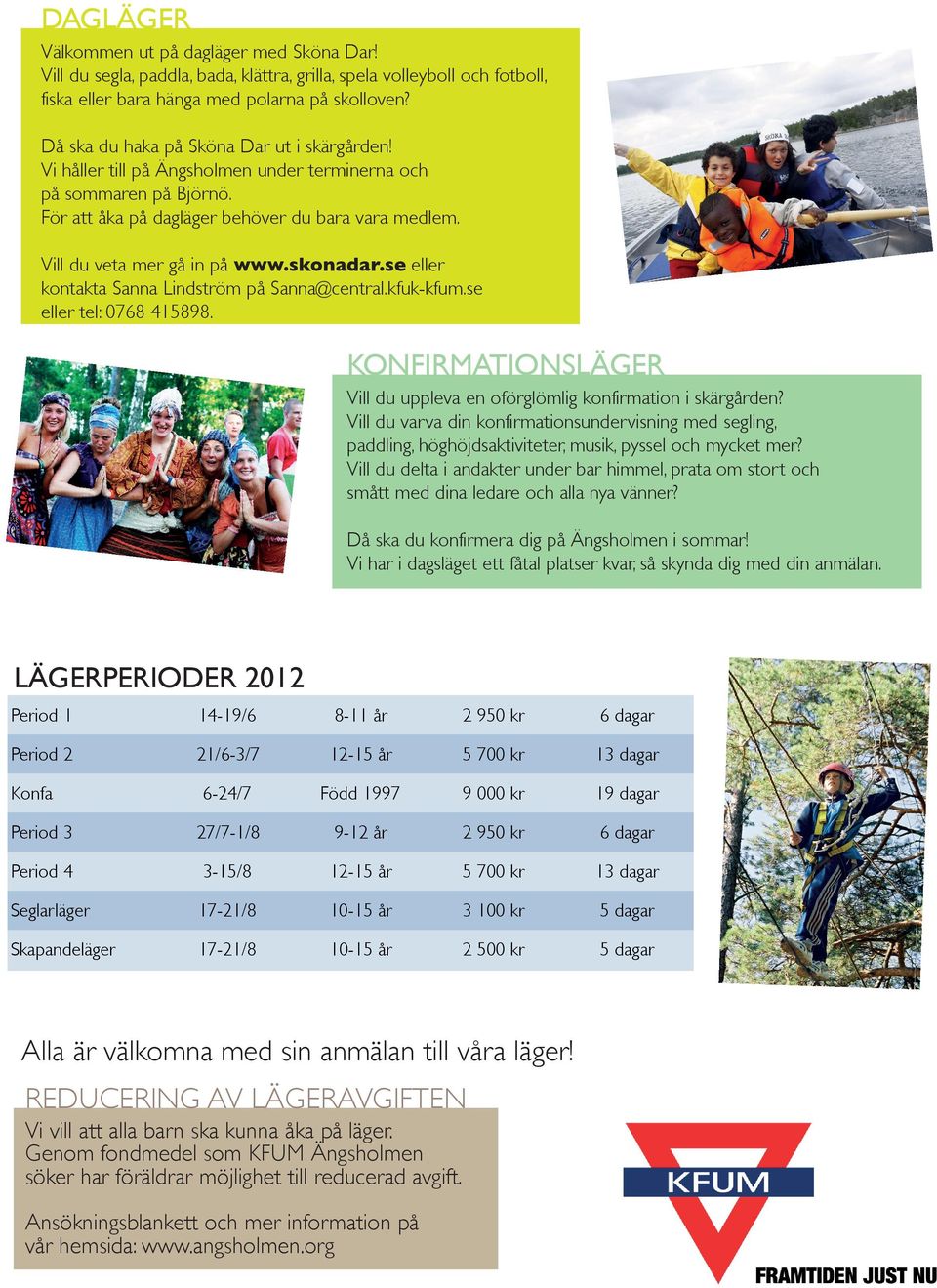 Vill du veta mer gå in på www.skonadar.se eller kontakta Sanna Lindström på Sanna@central.kfuk-kfum.se eller tel: 0768 415898.