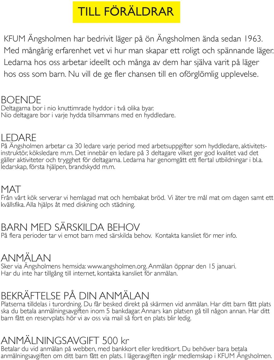 BOENDE Deltagarna bor i nio knuttimrade hyddor i två olika byar. Nio deltagare bor i varje hydda tillsammans med en hyddledare.