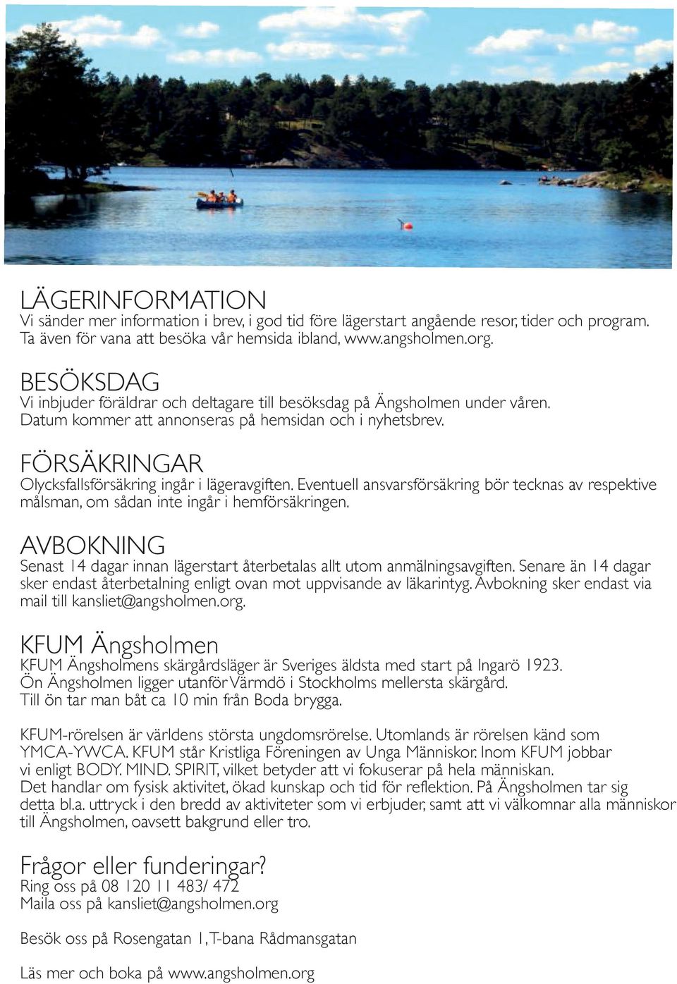 FÖRSÄKRINGAR Olycksfallsförsäkring ingår i lägeravgiften. Eventuell ansvarsförsäkring bör tecknas av respektive målsman, om sådan inte ingår i hemförsäkringen.