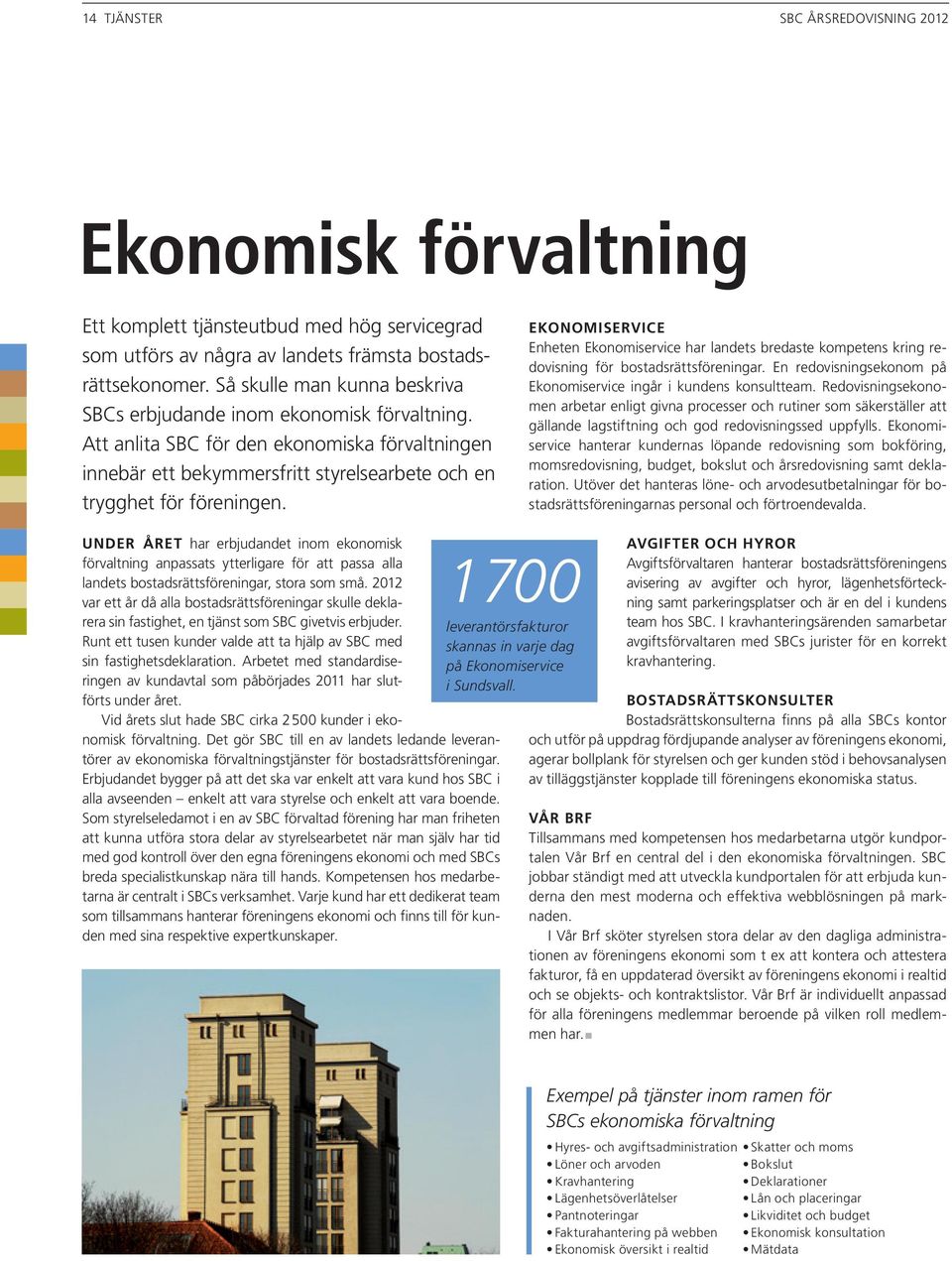 Ekonomiservice Enheten Ekonomiservice har landets bredaste kompetens kring redovisning för bostadsrättsföreningar. En redovisningsekonom på Ekonomiservice ingår i kundens konsultteam.