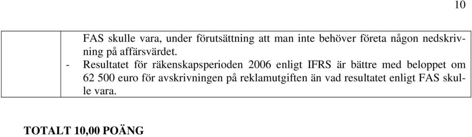 - Resultatet för räkenskapsperioden 2006 enligt IFRS är bättre med