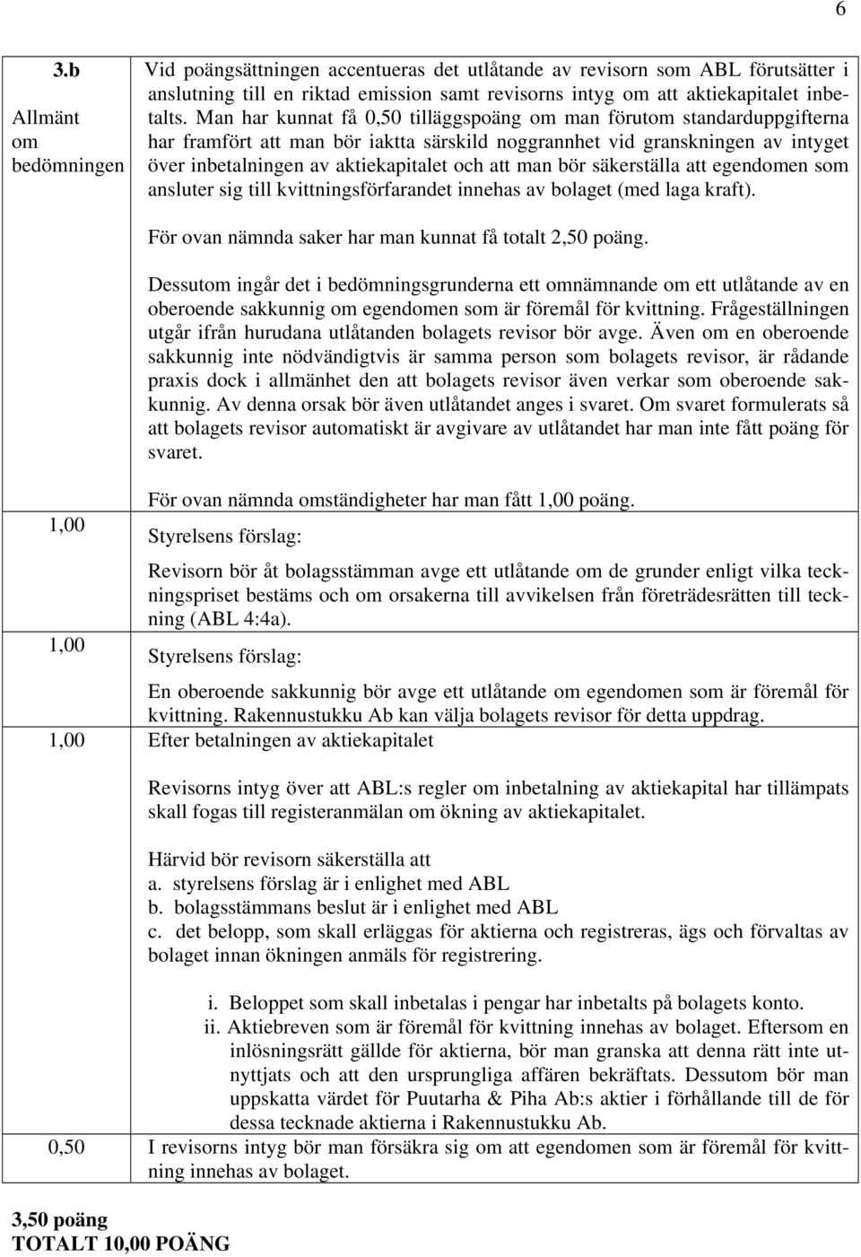 man bör säkerställa att egendomen som ansluter sig till kvittningsförfarandet innehas av bolaget (med laga kraft). 1,00 1,00 För ovan nämnda saker har man kunnat få totalt 2,50 poäng.