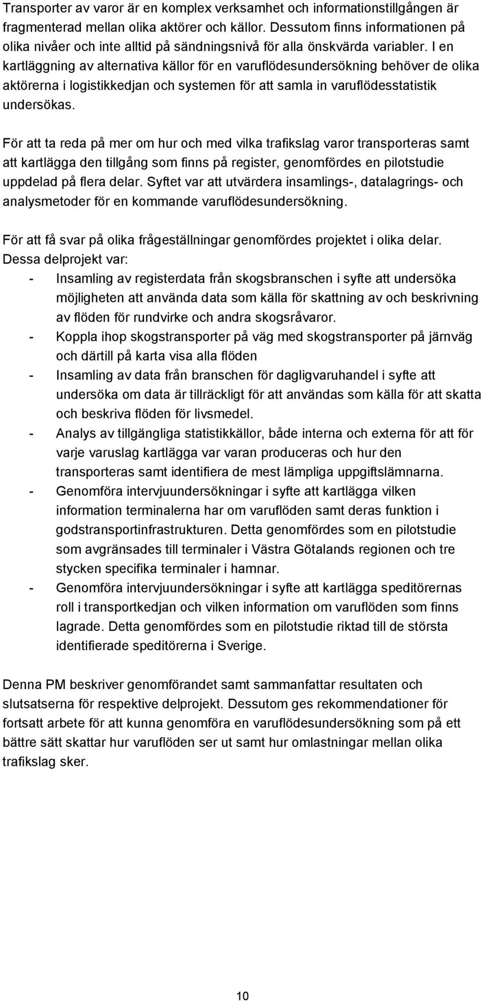 I en kartläggning av alternativa källor för en varuflödesundersökning behöver de olika aktörerna i logistikkedjan och systemen för att samla in varuflödesstatistik undersökas.