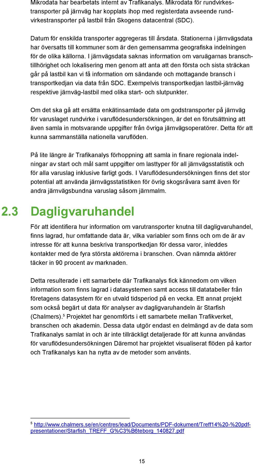 Datum för enskilda transporter aggregeras till årsdata. Stationerna i järnvägsdata har översatts till kommuner som är den gemensamma geografiska indelningen för de olika källorna.