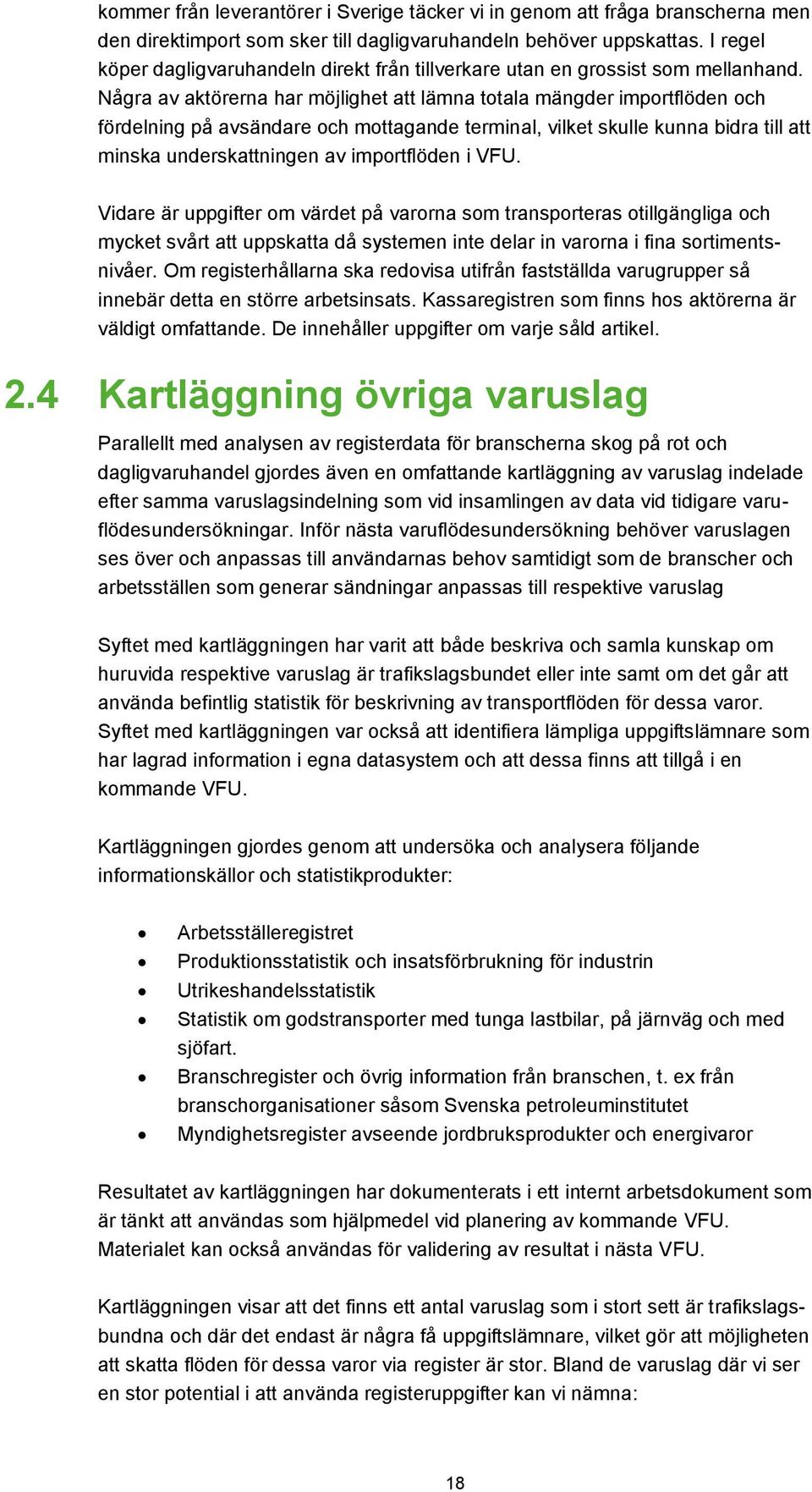 Några av aktörerna har möjlighet att lämna totala mängder importflöden och fördelning på avsändare och mottagande terminal, vilket skulle kunna bidra till att minska underskattningen av importflöden