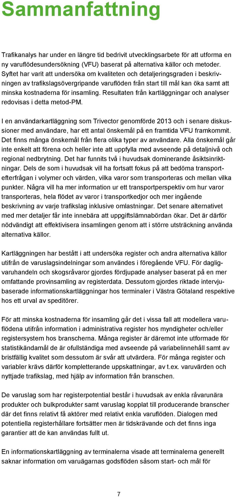 Resultaten från kartläggningar och analyser redovisas i detta metod-pm.