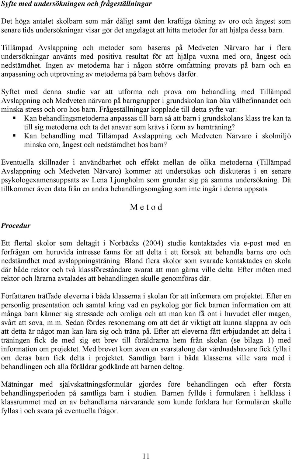 Tillämpad Avslappning och metoder som baseras på Medveten Närvaro har i flera undersökningar använts med positiva resultat för att hjälpa vuxna med oro, ångest och nedstämdhet.