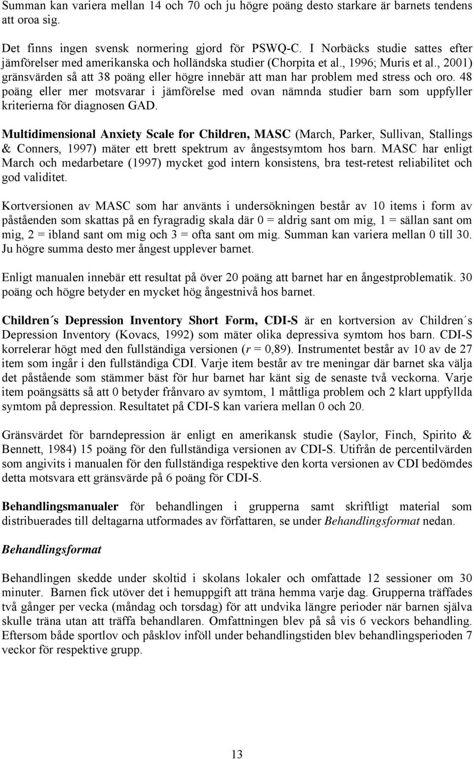 , 2001) gränsvärden så att 38 poäng eller högre innebär att man har problem med stress och oro.