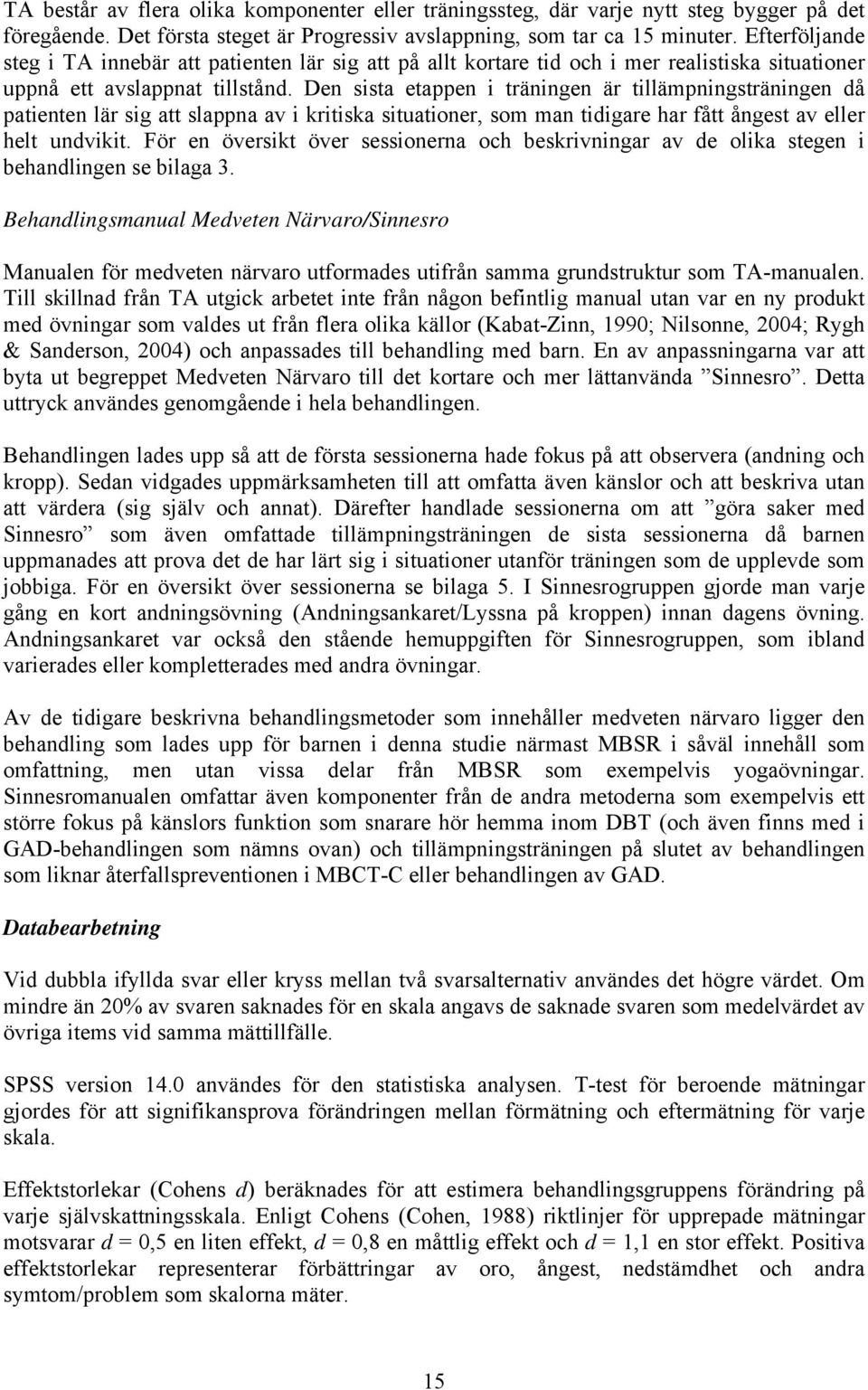 Den sista etappen i träningen är tillämpningsträningen då patienten lär sig att slappna av i kritiska situationer, som man tidigare har fått ångest av eller helt undvikit.