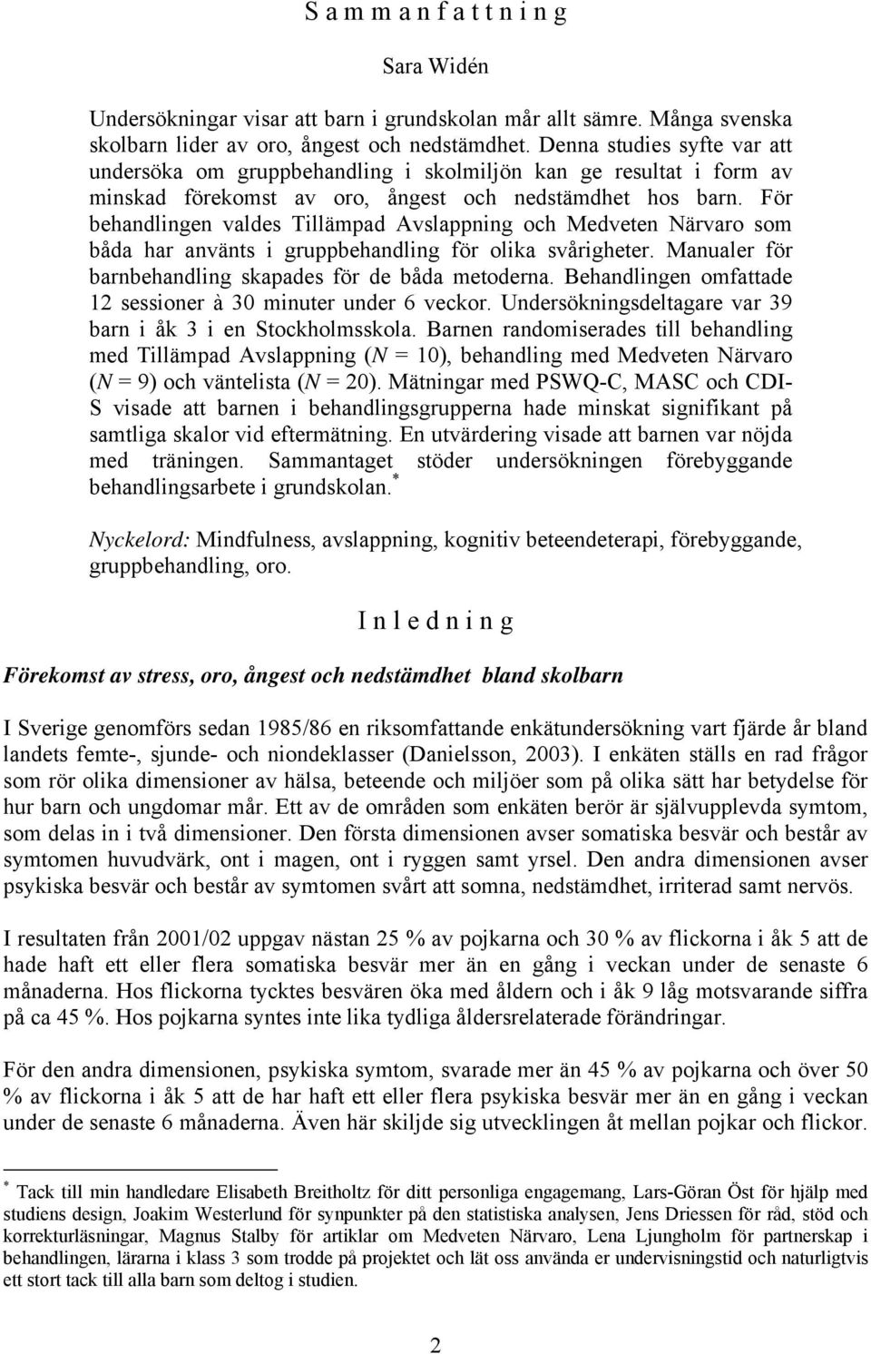 För behandlingen valdes Tillämpad Avslappning och Medveten Närvaro som båda har använts i gruppbehandling för olika svårigheter. Manualer för barnbehandling skapades för de båda metoderna.