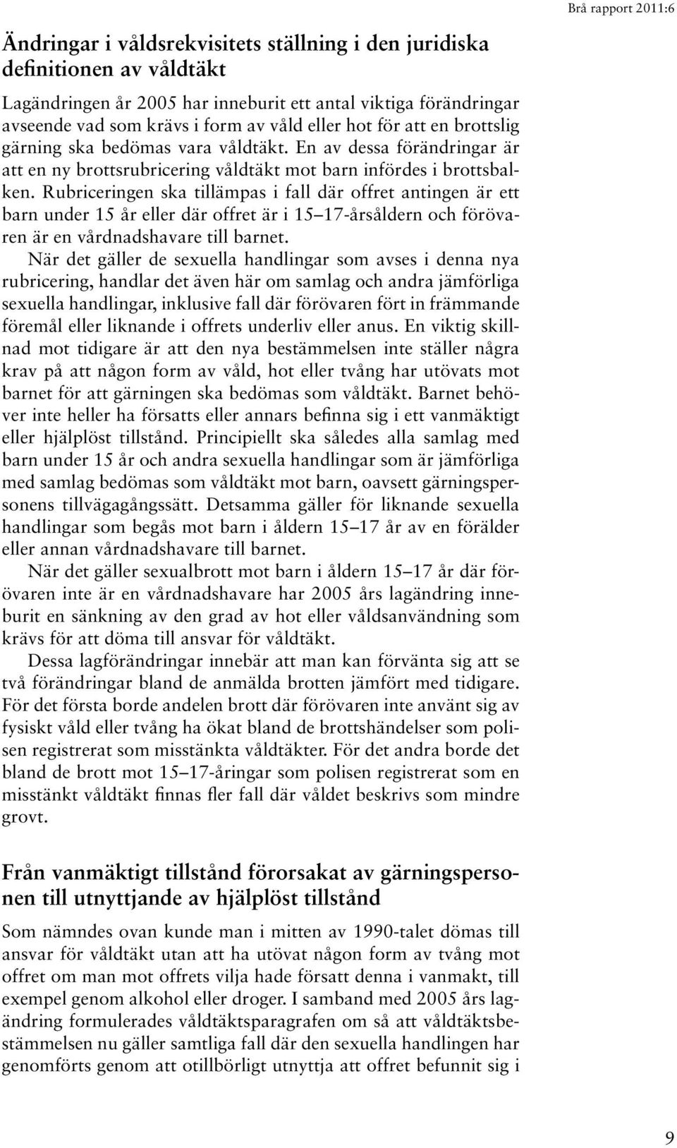 Rubriceringen ska tillämpas i fall där offret antingen är ett barn under 15 år eller där offret är i 15 17-årsåldern och förövaren är en vårdnadshavare till barnet.