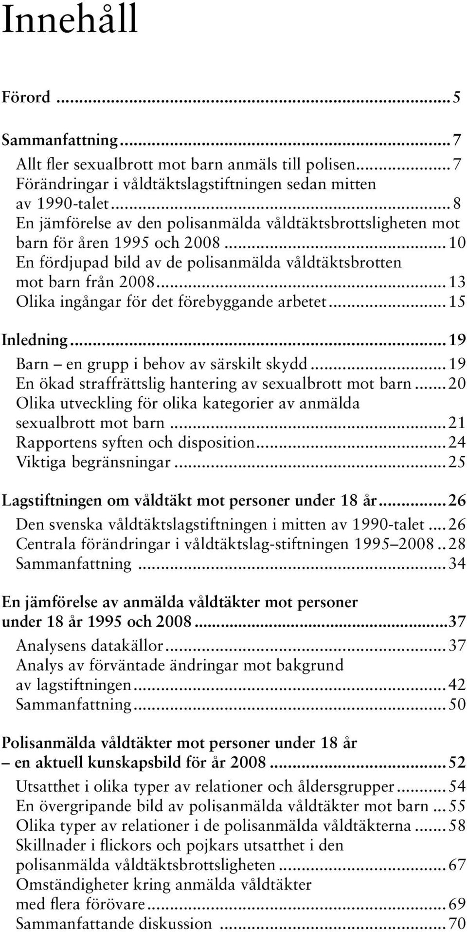 ..13 Olika ingångar för det förebyggande arbetet...15 Inledning...19 Barn en grupp i behov av särskilt skydd...19 En ökad straffrättslig hantering av sexualbrott mot barn.