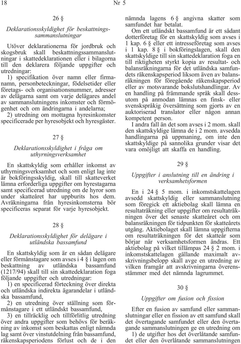 varje delägares andel av sammanslutningens inkomster och förmögenhet och om ändringarna i andelarna; 2) utredning om mottagna hyresinkomster specificerade per hyresobjekt och hyresgäster.