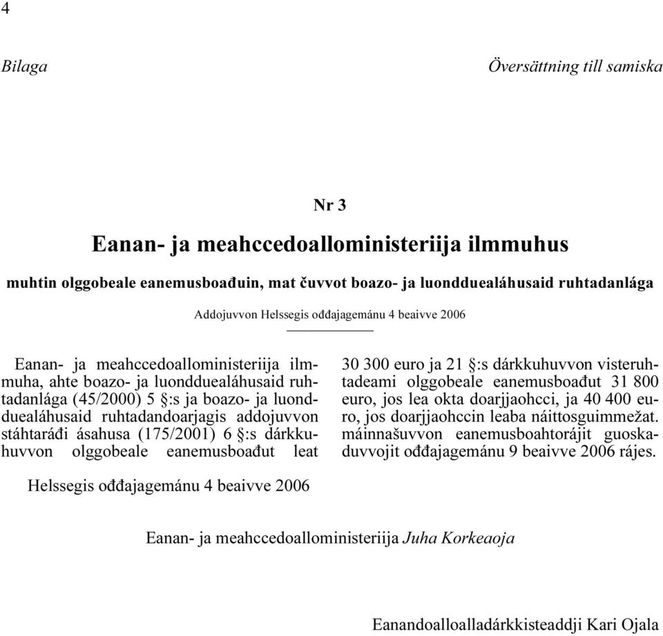 stáhtaráđi ásahusa (175/2001) 6 :s dárkkuhuvvon olggobeale eanemusboađut leat 30 300 euro ja 21 :s dárkkuhuvvon visteruhtadeami olggobeale eanemusboađut 31 800 euro, jos lea okta doarjjaohcci, ja 40