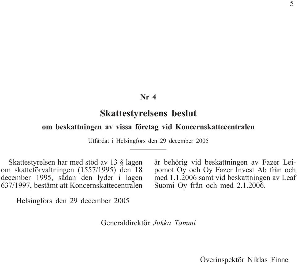 bestämt att Koncernskattecentralen är behörig vid beskattningen av Fazer Leipomot Oy och Oy Fazer Invest Ab från och med 1.