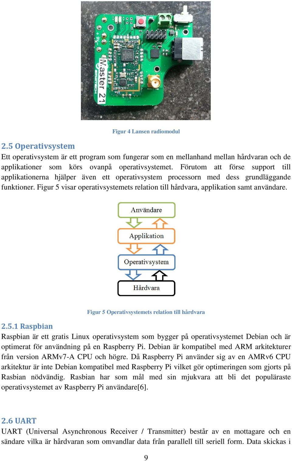 Figur 5 visar operativsystemets relation till hårdvara, applikation samt användare. Figur 5 Operativsystemets relation till hårdvara 2.5.1 Raspbian Raspbian är ett gratis Linux operativsystem som bygger på operativsystemet Debian och är optimerat för användning på en Raspberry Pi.