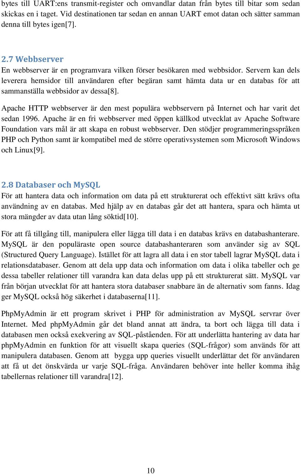 Servern kan dels leverera hemsidor till användaren efter begäran samt hämta data ur en databas för att sammanställa webbsidor av dessa[8].