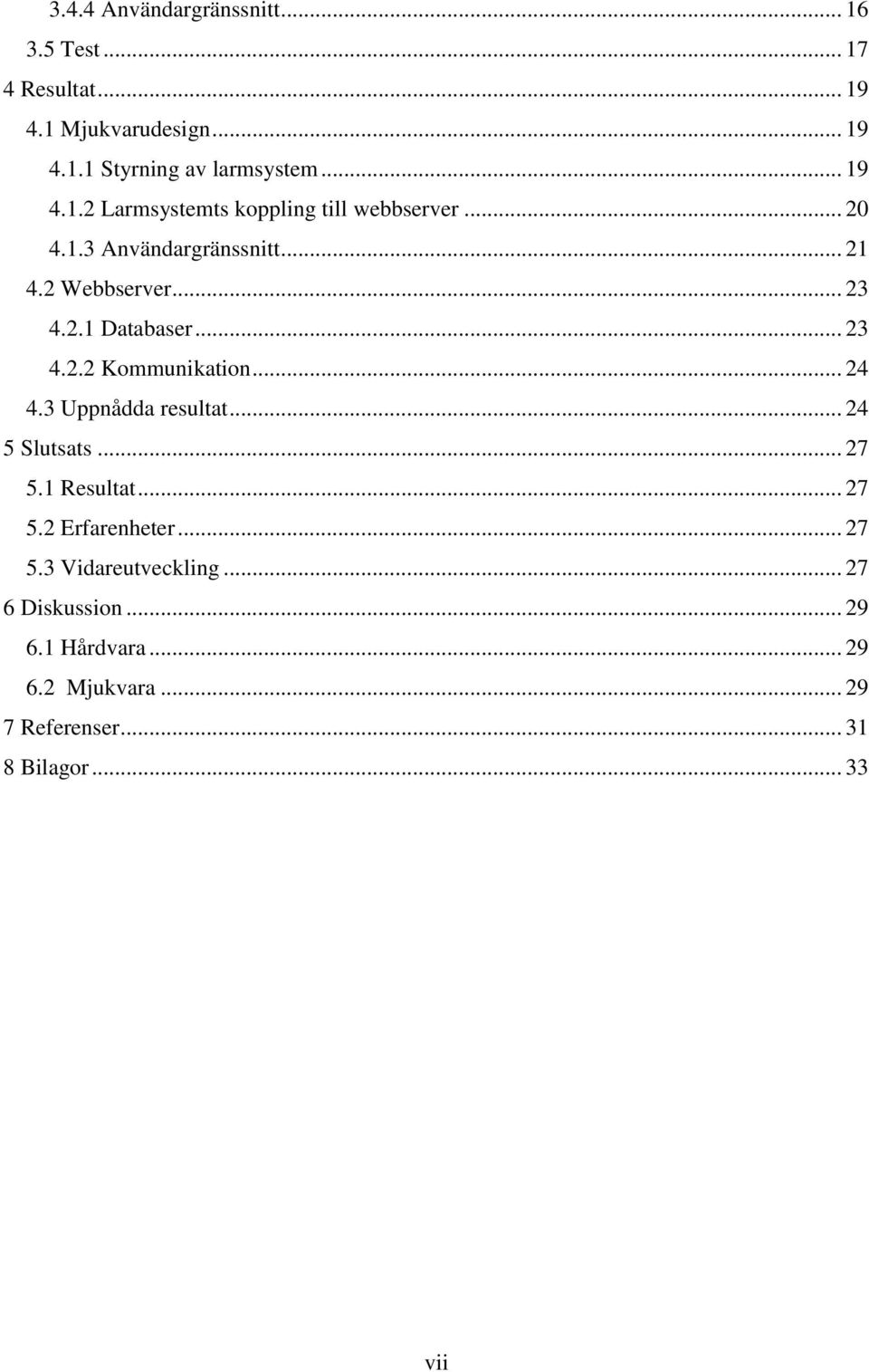 .. 23 4.2.2 Kommunikation... 24 4.3 Uppnådda resultat... 24 5 Slutsats... 27 5.1 Resultat... 27 5.2 Erfarenheter... 27 5.3 Vidareutveckling.