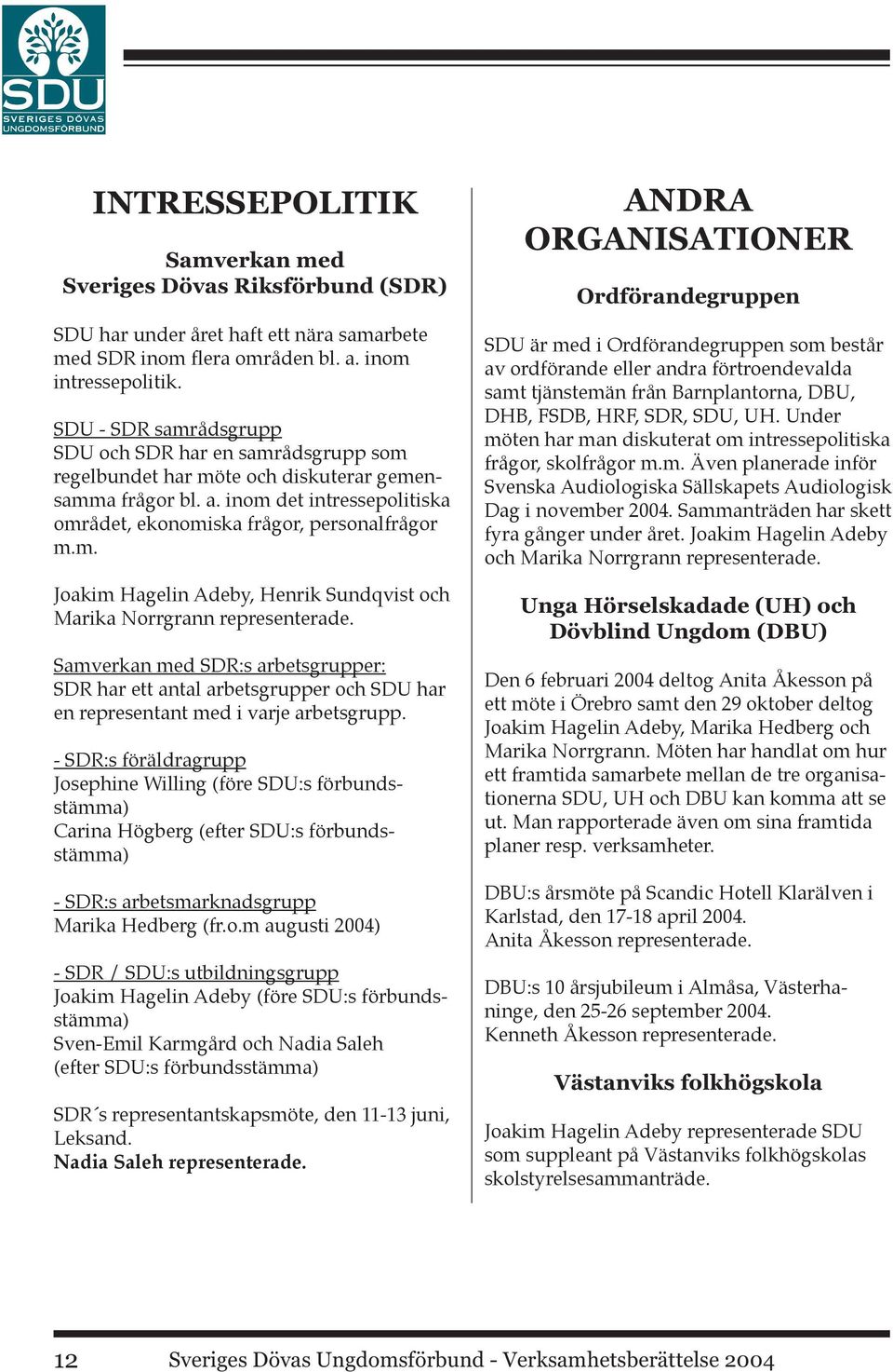 Samverkan med SDR:s arbetsgrupper: SDR har ett antal arbetsgrupper och SDU har en representant med i varje arbetsgrupp.