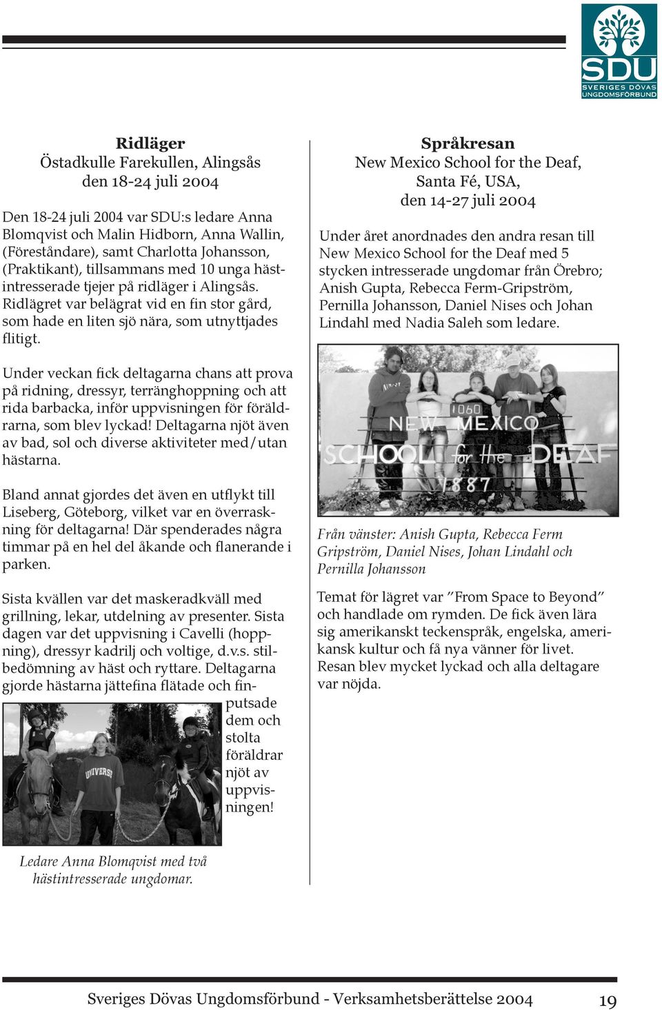 Språkresan New Mexico School for the Deaf, Santa Fé, USA, den 14-27 juli 2004 Under året anordnades den andra resan till New Mexico School for the Deaf med 5 stycken intresserade ungdomar från