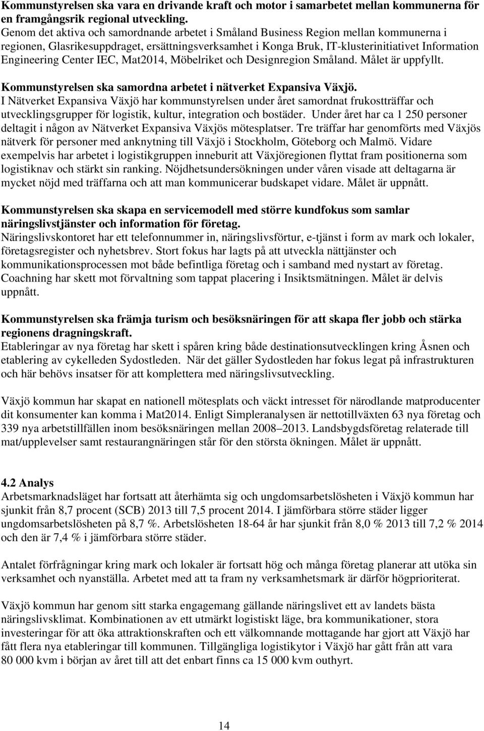 Center IEC, Mat2014, Möbelriket och Designregion Småland. Målet är uppfyllt. Kommunstyrelsen ska samordna arbetet i nätverket Expansiva Växjö.