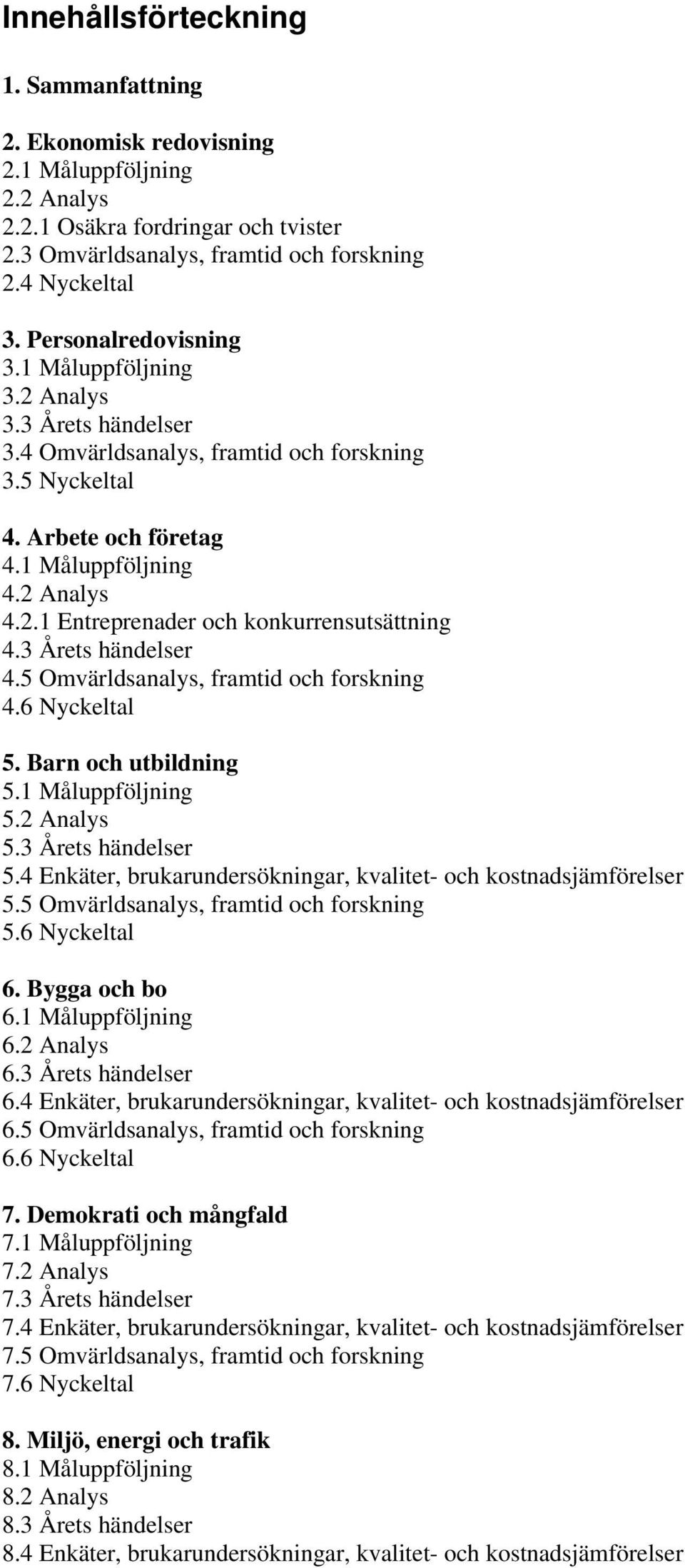 3 Årets händelser 4.5 Omvärldsanalys, framtid och forskning 4.6 Nyckeltal 5. Barn och utbildning 5.1 Måluppföljning 5.2 Analys 5.3 Årets händelser 5.