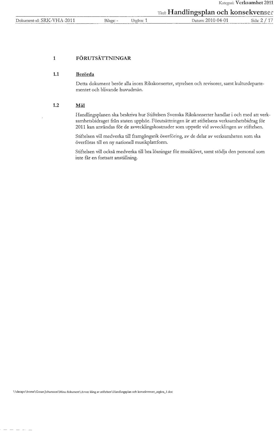 2 Mål I--Iandlingsplanen ska beskriva hur Stiftelsen Svenska Rikskonserter handlar i och med att verksamhetsbidraget från staten upphör.