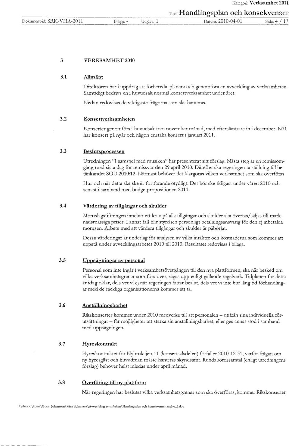 Nedan redovisas de viktigaste frågorna som ska hanteras. 3.2 Konsertverksamheten Konserter genomförs i huvudsak tom november månad, med efterslantrare in i december.