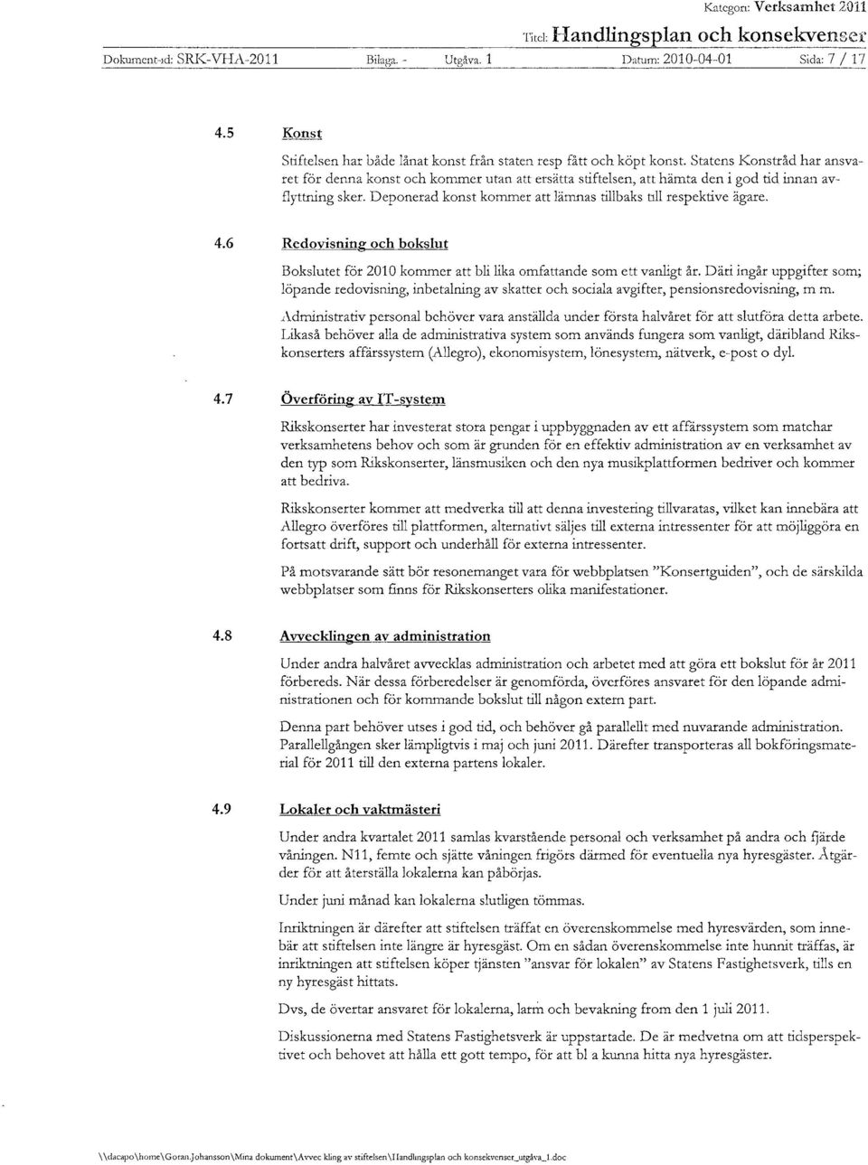 onstråd har ansvaret för denna konst och kommer utan att ersätta stiftelsen, att hämta den i god tid innan avflyttning sker. Deponerad konst kommer att lämnas tillbaks 011 respektive ägare. 4.