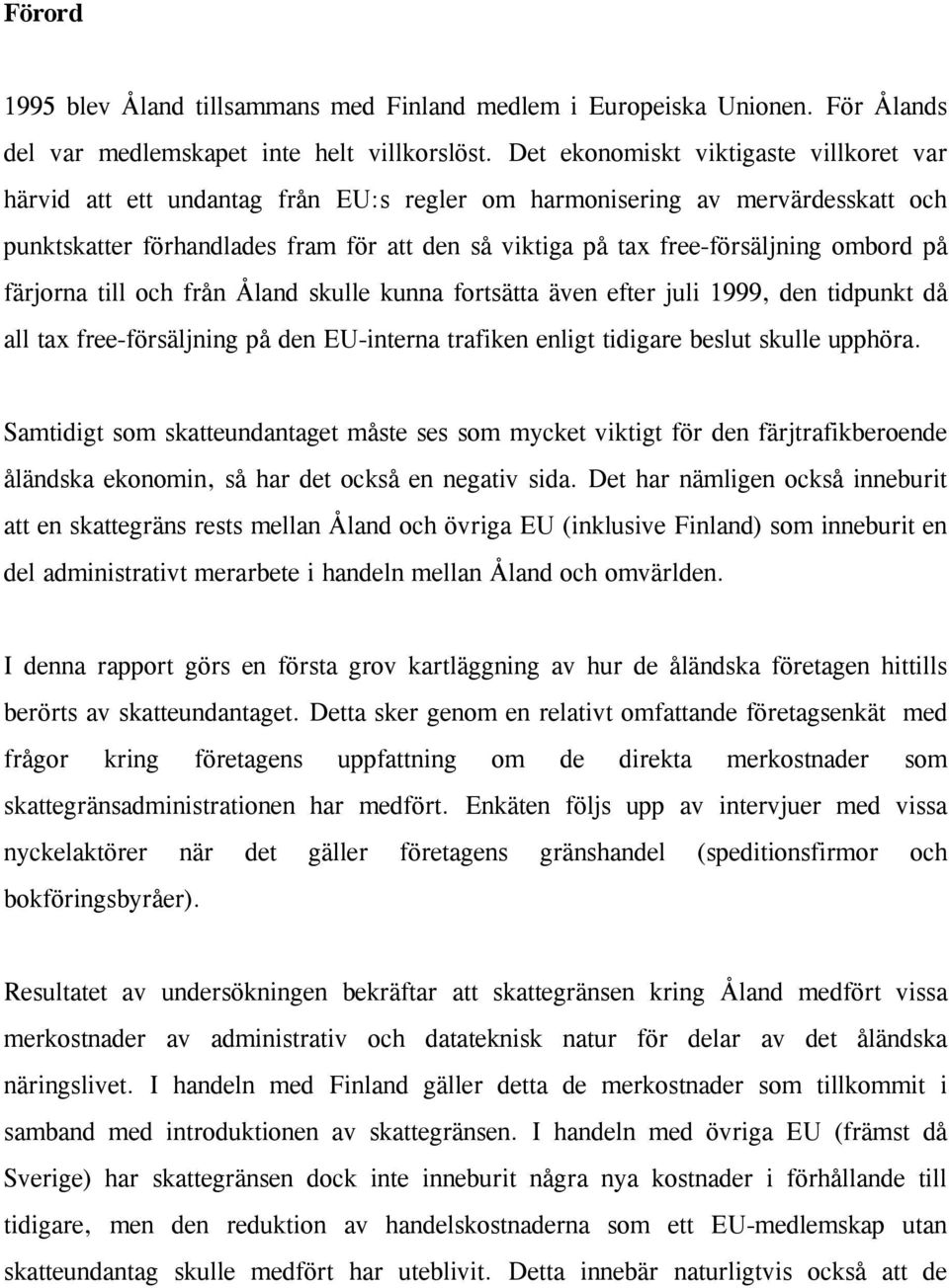 ombord på färjorna till och från Åland skulle kunna fortsätta även efter juli 1999, den tidpunkt då all tax free-försäljning på den EU-interna trafiken enligt tidigare beslut skulle upphöra.