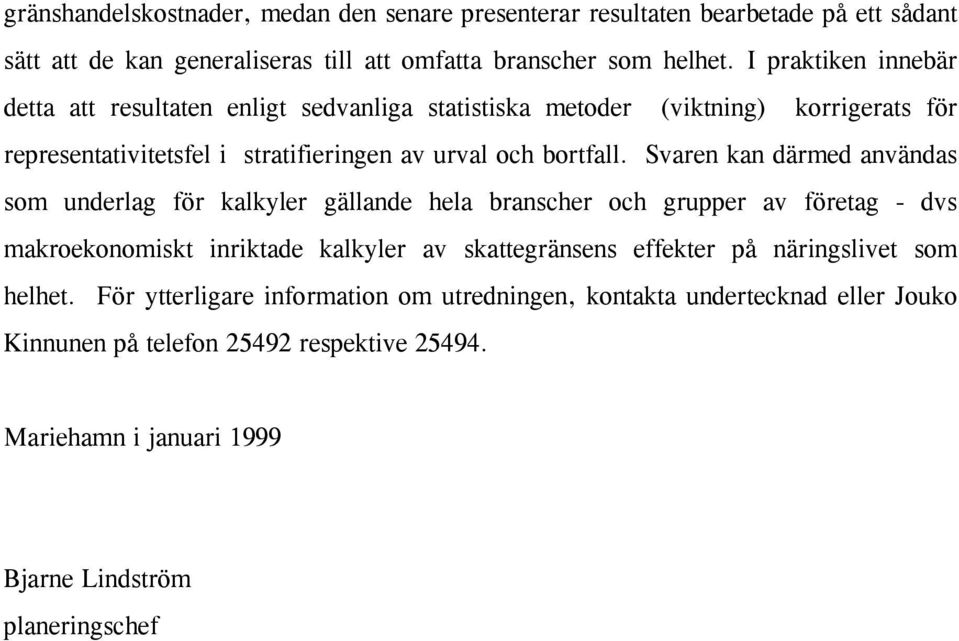 Svaren kan därmed användas som underlag för kalkyler gällande hela branscher och grupper av företag - dvs makroekonomiskt inriktade kalkyler av skattegränsens effekter på