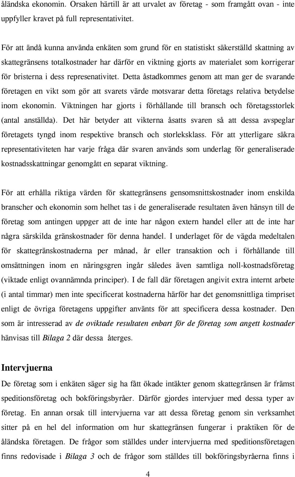 represenativitet. Detta åstadkommes genom att man ger de svarande företagen en vikt som gör att svarets värde motsvarar detta företags relativa betydelse inom ekonomin.