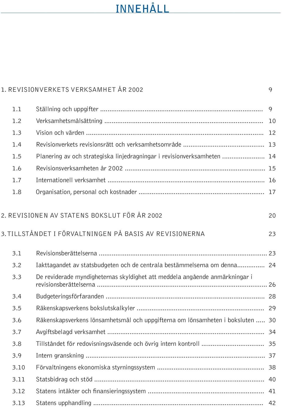 8 Organisation, personal och kostnader... 17 2. REVISIONEN AV STATENS BOKSLUT FÖR ÅR 2002 20 5 3. TILLSTÅNDET I FÖRVALTNINGEN PÅ BASIS AV REVISIONERNA 23 3.