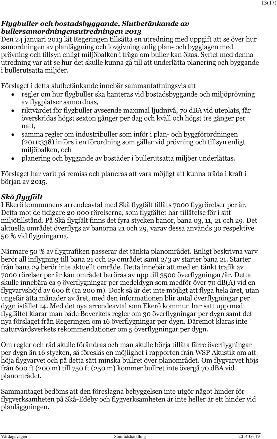 Syftet med denna utredning var att se hur det skulle kunna gå till att underlätta planering och byggande i bullerutsatta miljöer.