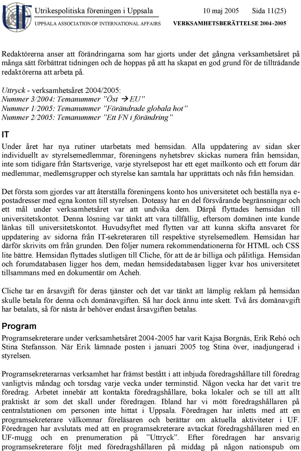 Uttryck - verksamhetsåret 2004/2005: Nummer 3/2004: Temanummer Öst EU Nummer 1/2005: Temanummer Förändrade globala hot Nummer 2/2005: Temanummer Ett FN i förändring IT Under året har nya rutiner