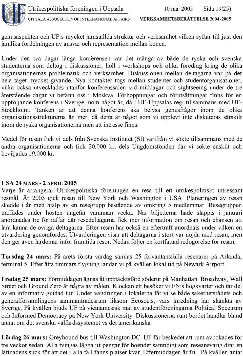 Under den två dagar långa konferensen var det många av både de ryska och svenska studenterna som deltog i diskussioner, höll i workshops och olika föredrag kring de olika organisationernas